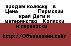 продам коляску 3 в 1 › Цена ­ 8 500 - Пермский край Дети и материнство » Коляски и переноски   